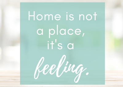 Home is not a place, it's a feeling.